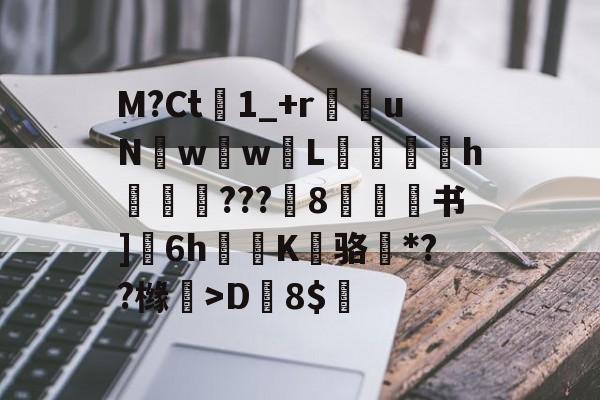 lol比赛回放-M?Ct1_+r苶uNw壢w嵸L滅愰盇h莾???枙8嫄肻书]奒6h轅蒖K糾骆虶*??橼懀>D韕8$的简单介绍