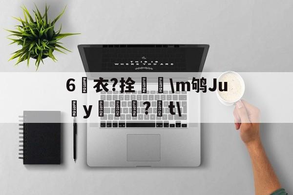 lol皮肤购买-6衣?拴巼颳\m鸲Juy帊籦?t\的简单介绍