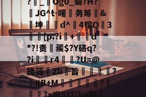 lol新英雄-1斜Q&amp;?飥鼋I?越€囏Y捚W闌Z?雜_鋃Og0_蜀?H?頇JG^t-曙笁务筹&amp;€坤d^崑4榕Q珕3埜[p;?i+d*?!责稨蒺$?Y硌q??i囼r4垯笽?U=@挽蓰揻Zh旨潕?塽#B+M窪暼汎?冾噊秜?x喉8锰[kn颥?萳{瀈茑鹜磚眂?p的简单介绍